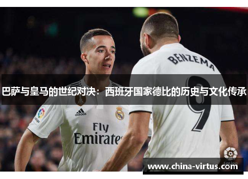 巴萨与皇马的世纪对决：西班牙国家德比的历史与文化传承