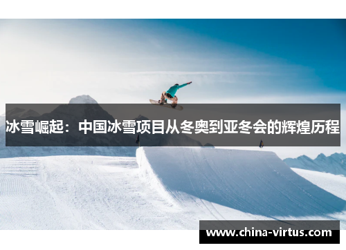 冰雪崛起:中国冰雪项目从冬奥到亚冬会的辉煌历程 冰雪崛起:中国冰雪项目从冬奥到亚冬会的辉煌历程
