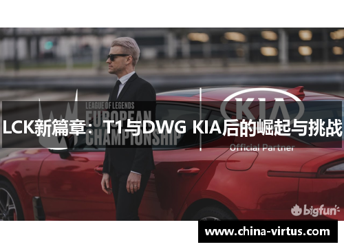 LCK新篇章：T1与DWG KIA后的崛起与挑战